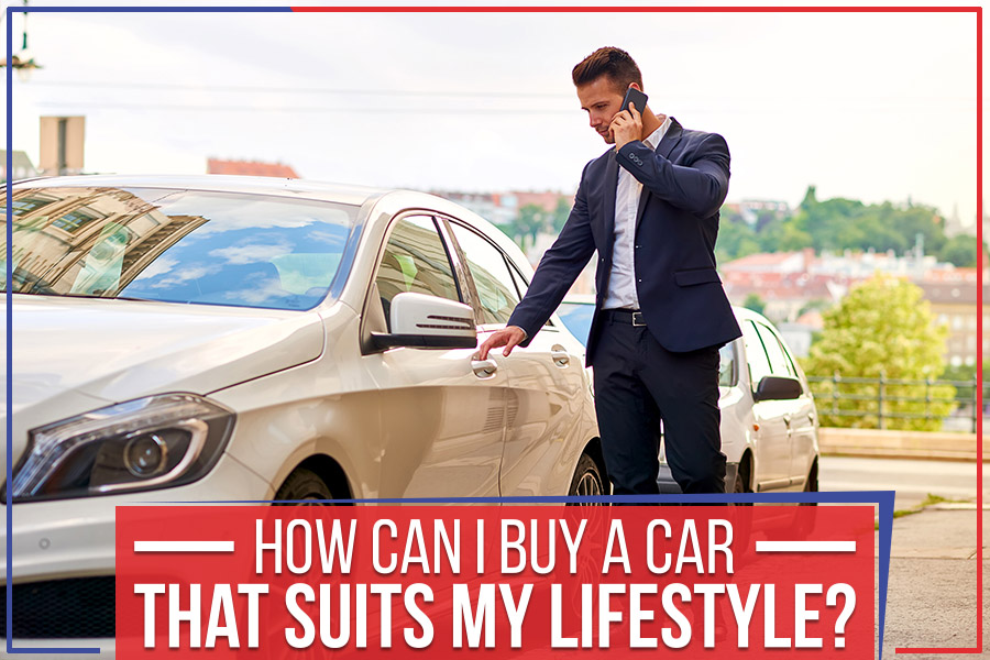 How Can I Buy A Car That Suits My Lifestyle?