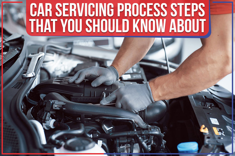 Car Servicing Process Steps that You Should Know About