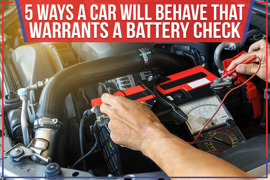 5 Ways A Car Will Behave That Warrants A Battery Check