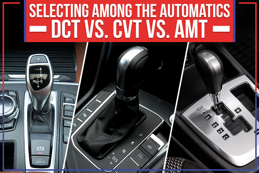 Selecting Among The Automatics: DCT Vs. CVT Vs. AMT