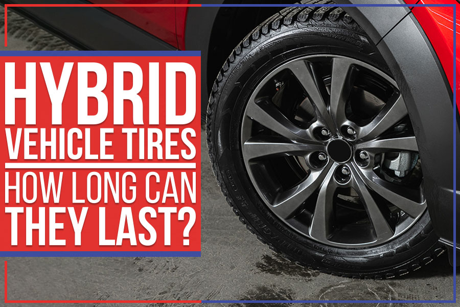 Hybrid Vehicle Tires - How Long Can They Last?
