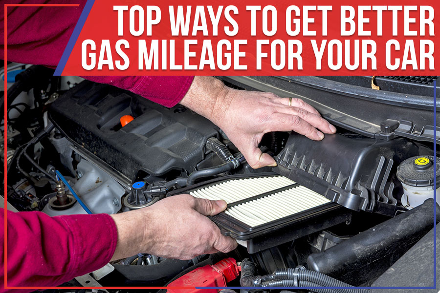 Top Ways To Get Better Gas Mileage For Your Car