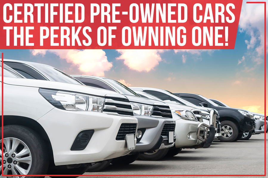 Certified Pre-Owned Cars: The Perks Of Owning One!
